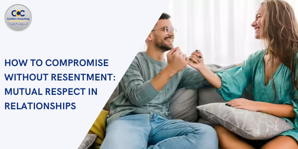How to Compromise Without Resentment Mutual Respect in Relationships